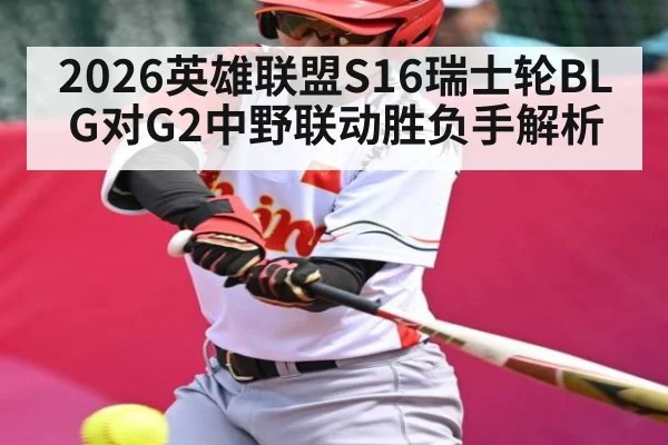 2026英雄联盟S16瑞士轮BLG对G2中野联动胜负手解析